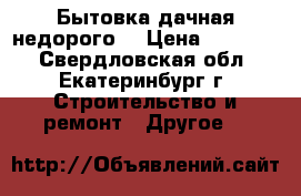 Бытовка дачная недорого  › Цена ­ 45 000 - Свердловская обл., Екатеринбург г. Строительство и ремонт » Другое   